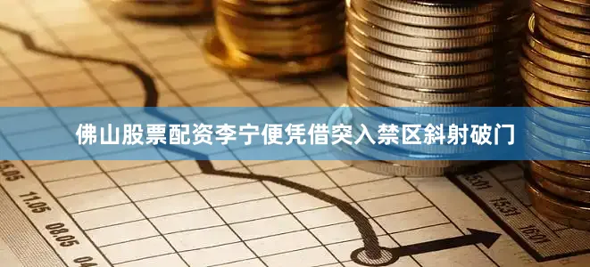 佛山股票配资李宁便凭借突入禁区斜射破门