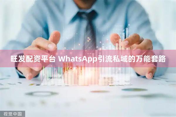 旺发配资平台 WhatsApp引流私域的万能套路
